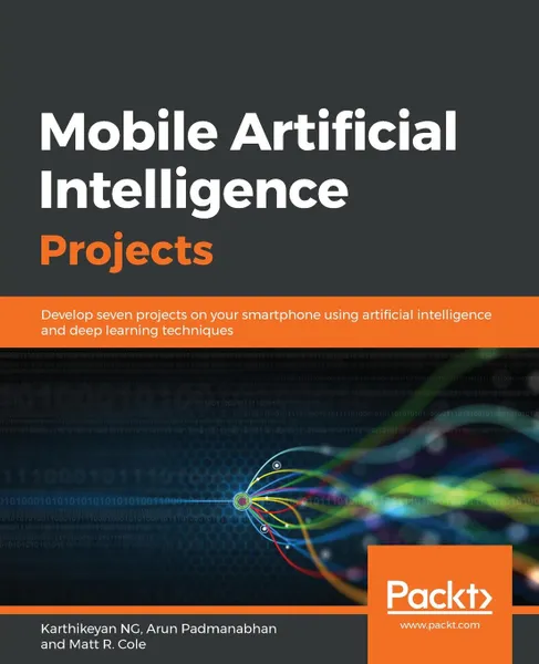 Обложка книги Mobile Artificial Intelligence Projects, Arun Padmanabhan, Karthikeyan NG, Matt R Cole