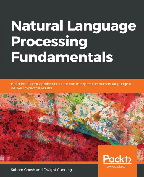 Обложка книги Natural Language Processing Fundamentals, Sohom Ghosh, Dwight Gunning