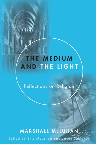 Обложка книги Medium and the Light. Reflections on Religion, Marshall McLuhan