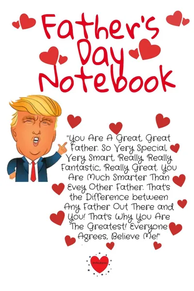 Обложка книги Father's Day Notebook. Great Father's Day Trump Gag Notepad Book - Hilarious Daddy Day Gift Journal To Write In For A Father With Parody Humor, 6