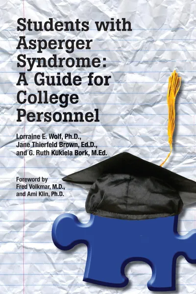 Обложка книги Students with Asperger Syndrome. A Guide for College Personnel, Ph.D. Lorraine E. Wolf, Ed.D. Jane Thierfeld Brown, M.Ed. G. Ruth Kukiela Bork