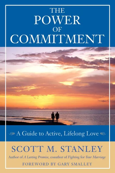 Обложка книги The Power of Commitment. A Guide to Active, Lifelong Love, Scott M. Stanley, Gary Smalley