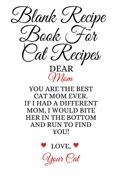 Обложка книги Blank Recipe Book For Cat Recipes. Best Cat Mom Ever Cookbok Journal To Write In Favorite Cat Recipes, Notes, Quotes, Stories Of Cats - Cute Kitty Recipe Book Gift For Mother's Day From Daughter, Son, Kid, Hubby, BF, Stepson - Notepad, 6x9 Lined P..., Jennifer Wellington