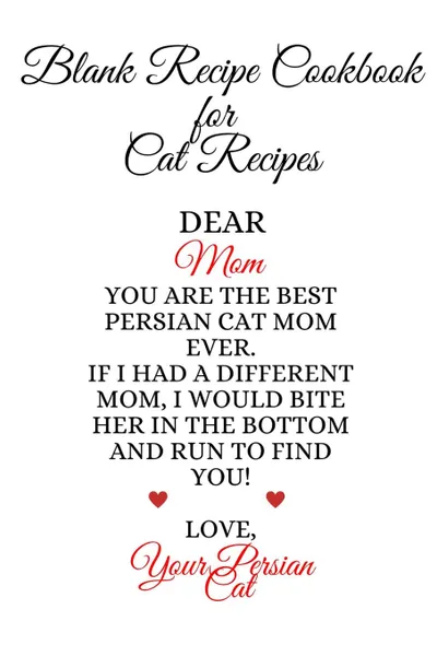 Обложка книги Blank Recipe Book For Cat Recipes. Best Persian Cat Mom Ever Cookbok Journal To Write In Favorite Cat Recipes, Notes, Quotes, Stories Of Cats - Cute Kitty Recipe Book Gift For Mother's Day From Daughter, Son, Kid, Hubby, BF, Stepson - Notepad, 6x9..., Jennifer Wellington