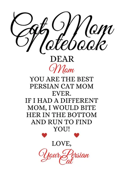 Обложка книги Cat Mom Notebook. Best Persian Cat Mom Ever Funny Kitty Mother Notepad To Write In Favorite Poems, Experiences, Notes, Quotes, Stories Of Cats - Cute Kitten Gift For Mom From Daughter, Son, Child, Husband, Boyfriend - Notepad, 6x9 Lined Paper, 120..., Jennifer Wellington