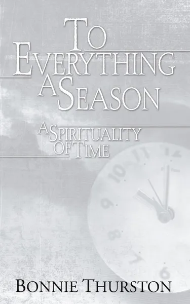 Обложка книги To Everything a Season. A Spirituality of Time, Bonnie Thurston