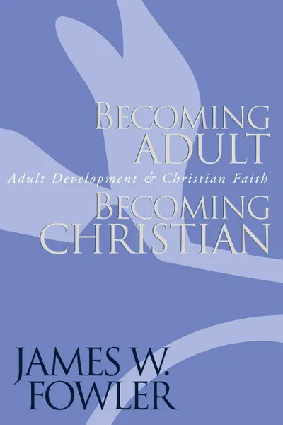 Обложка книги Becoming Adult, Becoming Christian. Adult Development and Christian Faith, James W. Fowler