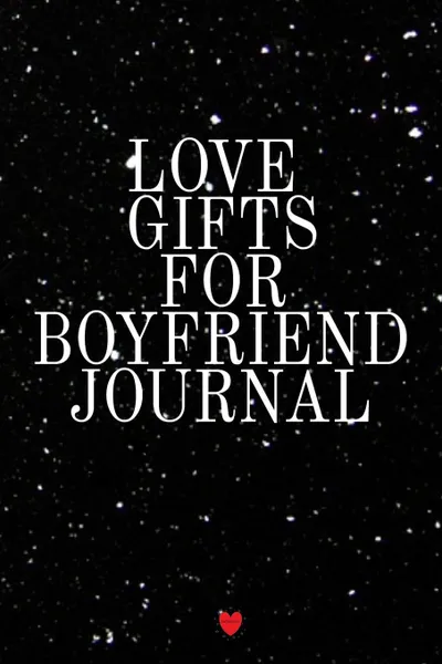 Обложка книги Love Gifts For Boyfriend Journal. Write Down Your Favorite Things, Gratitude, Inspirations, Quotes, Sayings & Notes About Your Secrets To Love That Lasts Into Your Persoanl Diary! Key Lessons From The Law Of Attraction For Relationships That Last ..., Emmie Martins