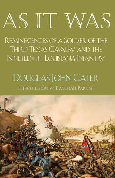 Обложка книги As It Was. Reminiscences of a Soldier of the Third Texas Cavalry and the Nineteenth Louisiana Infantry, Douglas J. Cater