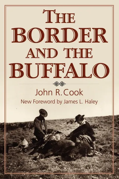 Обложка книги The Border and the Buffalo. An Untold Story of the Southwest Plains, John R. Cook