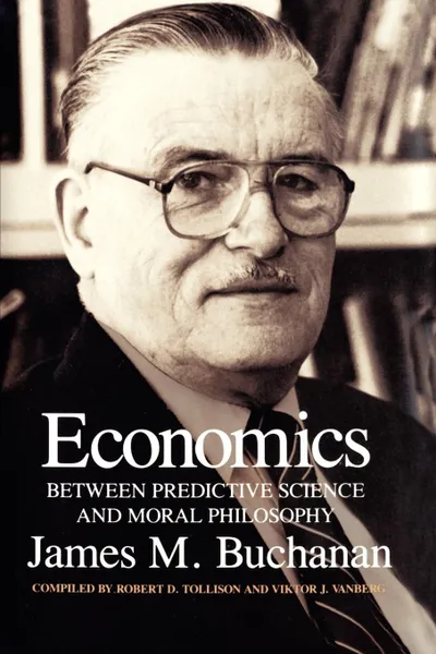 Обложка книги Economics. Between Predictive Science and Moral Philosophy, James M. Buchanan