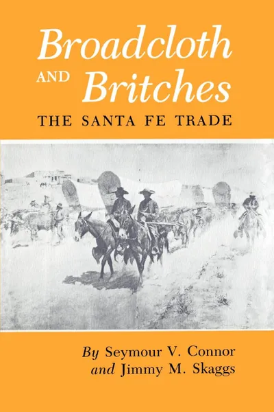 Обложка книги Broadcloth and Britches. The Santa Fe Trade, Seymour V. Connor, Jimmy M. Skaggs