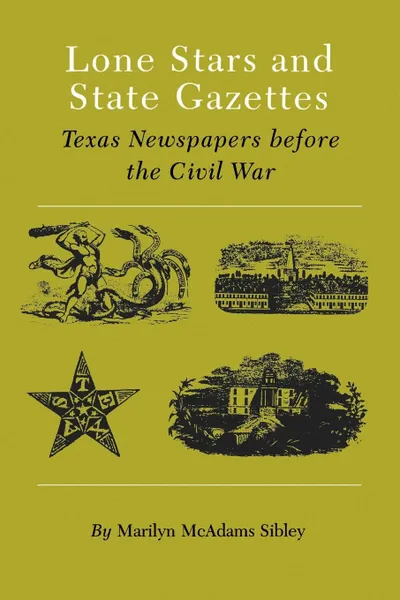 Обложка книги Lone Stars and State Gazettes. Texas Newspapers Before the Civil War, Marilyn McAdams Sibley