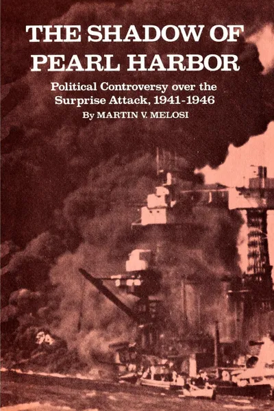 Обложка книги The Shadow of Pearl Harbor. Political Controversy Over the Surprise Attack, 1941-1946, Martin V. Melosi