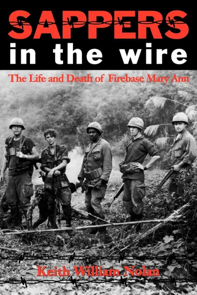 Обложка книги Sappers in the Wire. The Life and Death of Firebase Mary Ann, Keith William Nolan