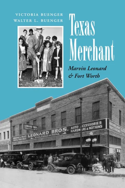 Обложка книги Texas Merchant. Marvin Leonard and Fort Worth, Victoria Buenger, Walter L. Buenger, W. L. Buenger