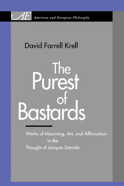 Обложка книги The Purest of Bastards. Works of Mourning, Art, and Affirmation in the Thought of Jacques Derrida, David Farrell Krell