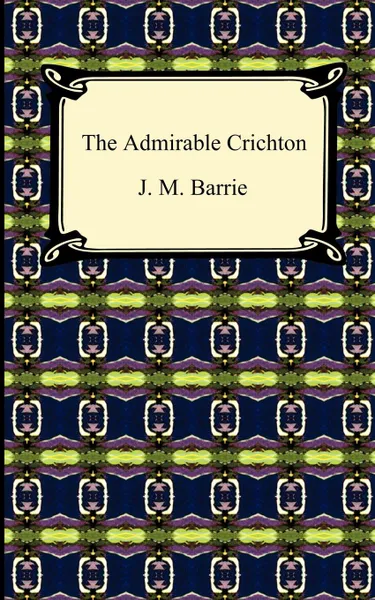 Обложка книги The Admirable Crichton, James Matthew Barrie