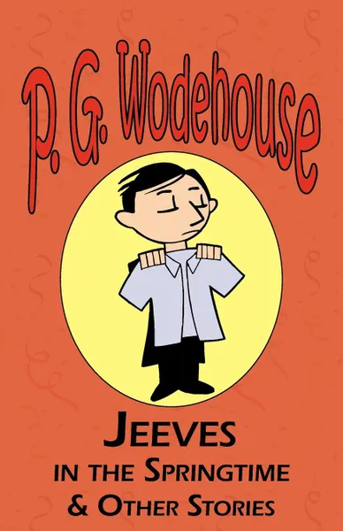 Обложка книги Jeeves in the Springtime & Other Stories - From the Manor Wodehouse Collection, a Selection from the Early Works of P. G. Wodehouse, P. G. Wodehouse