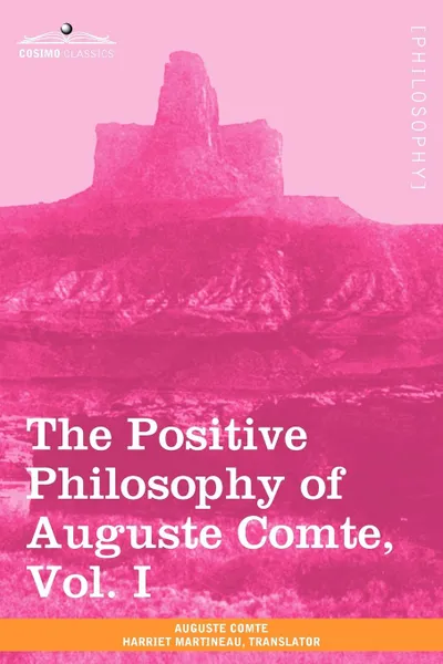 Обложка книги The Positive Philosophy of Auguste Comte, Vol. I (in 2 Volumes), Auguste Comte, Harriet Martineau