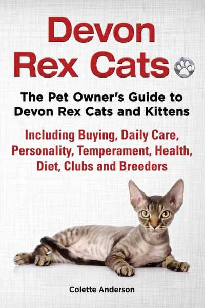 Обложка книги Devon Rex Cats The Pet Owner's Guide to Devon Rex Cats and Kittens Including Buying, Daily Care, Personality, Temperament, Health, Diet, Clubs and Breeders, Colette Anderson