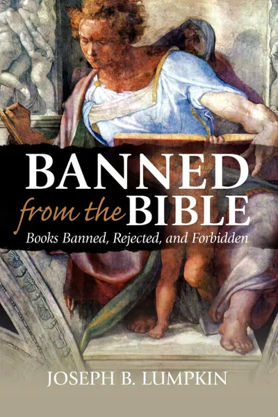 Обложка книги Banned from the Bible. Books Banned, Rejected, and Forbidden, Joseph B. Lumpkin