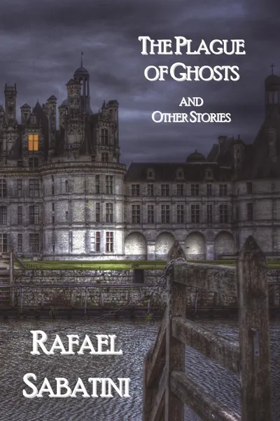 Обложка книги The Plague of Ghosts and Other Stories, Rafael Sabatini