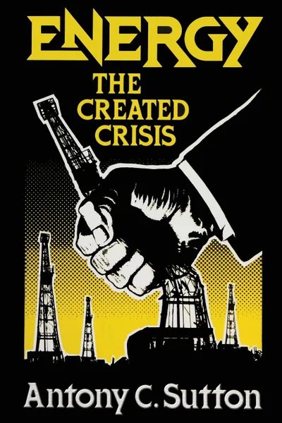 Обложка книги Energy. The Created Crisis, Antony C. Sutton