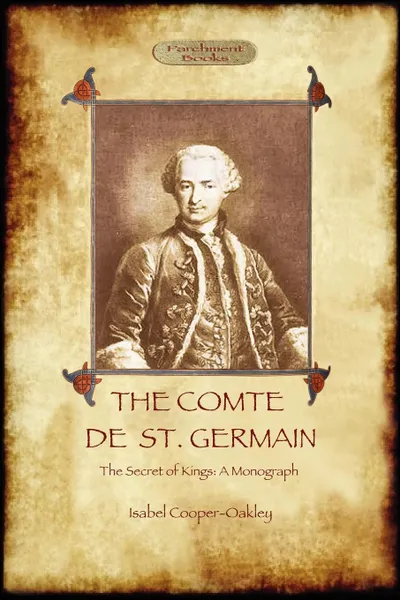 Обложка книги The Comte de St Germain. The Definitive Account of the Famed Alchemist and Rosicrucian Adept (Aziloth Books), Isabel Cooper-Oakley