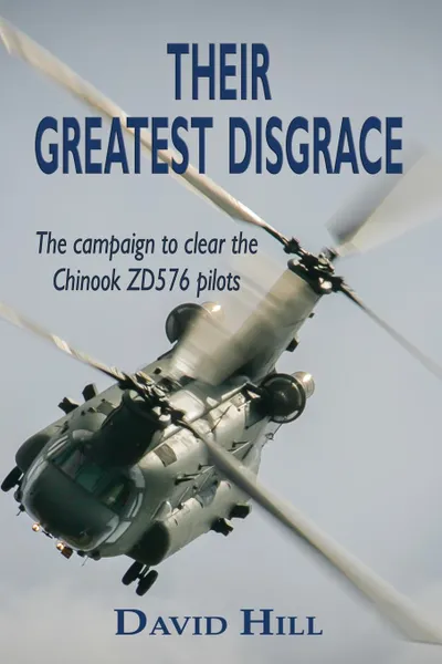 Обложка книги Their Greatest Disgrace - The campaign to clear the Chinook ZD576 Pilots, David Hill