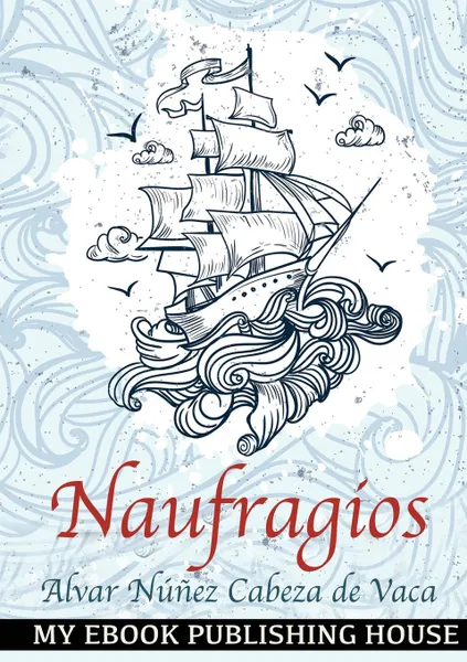 Обложка книги Naufragios. Spanish Edition, Alvar Núñez Cabeza de Vaca