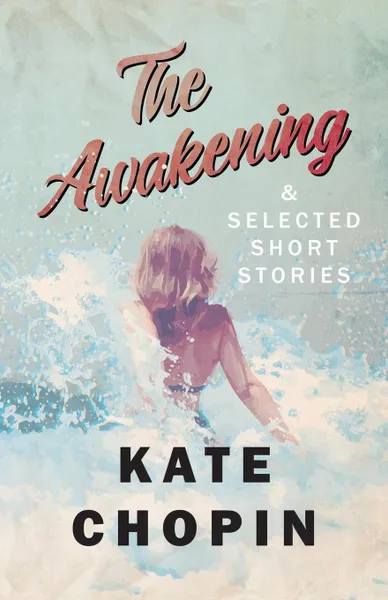 Обложка книги The Awakening, and Selected Short Stories, Kate Chopin