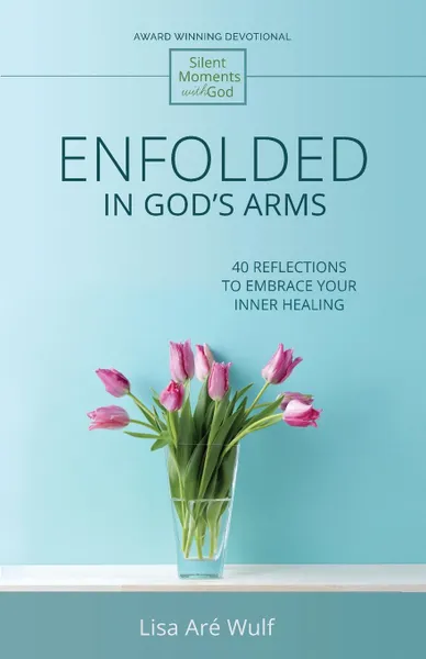 Обложка книги Enfolded in God's Arms. 40 Reflections to Embrace Your Inner Healing  (Silent Moments with God Series), Lisa Are Wulf