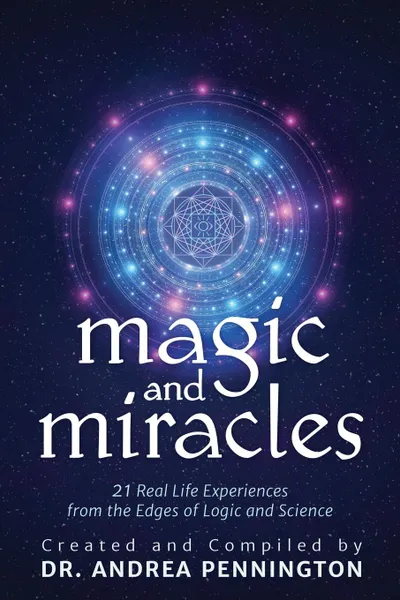 Обложка книги Magic and Miracles. 21 Real Life Experiences from the Edges of Logic and Science, Andrea Pennington, Charlotte Banff, Stephan Conradi