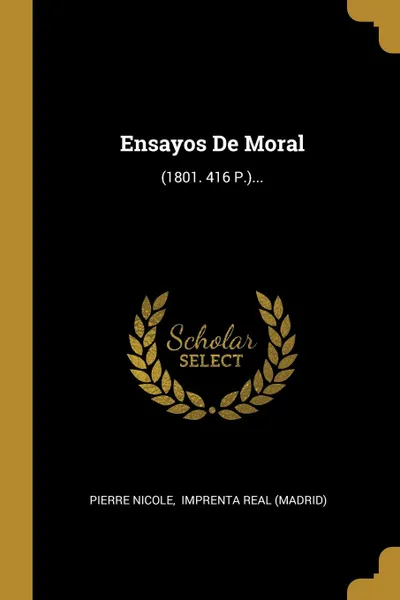 Обложка книги Ensayos De Moral. (1801. 416 P.)..., Pierre Nicole