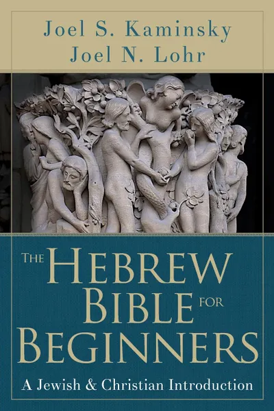 Обложка книги Hebrew Bible for Beginners. A Jewish and Christian Introduction, Joel N Lohr, Joel S Kaminsky