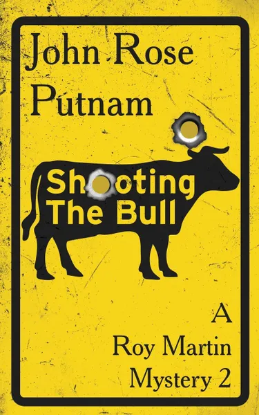 Обложка книги Shooting The Bull. A Roy Martin Mystery, John Rose Putnam