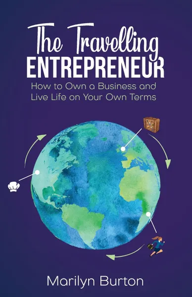 Обложка книги The Travelling Entrepreneur. How to Own a Business and Live Life on Your Own Terms, Marilyn Burton