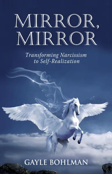 Обложка книги Mirror, Mirror. Transforming Narcissism to Self-Realization, Gayle Bohlman