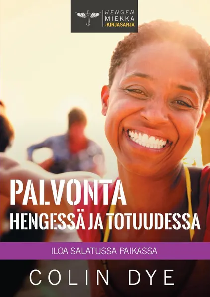 Обложка книги Palvonta Hengessa ja totuudessa. Iloa salatussa paikassa, Colin Dye, Christina Kotisaari