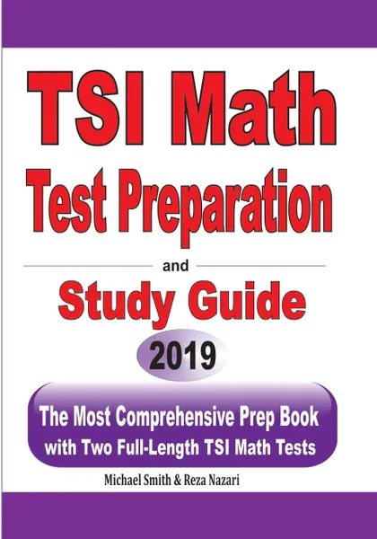 Обложка книги TSI Math Test Preparation and Study Guide. The Most Comprehensive Prep Book with Two Full-Length TSI Math Tests, Michael Smith, Reza Nazari