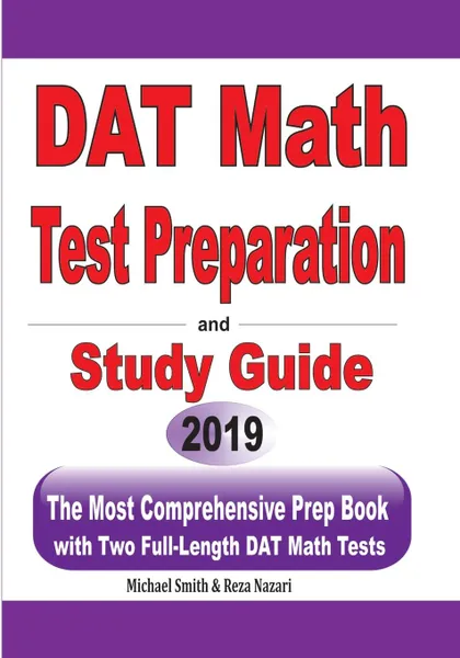 Обложка книги DAT Math Test Preparation and study guide. The Most Comprehensive Prep Book with Two Full-Length DAT Math Tests, Michael Smith, Reza Nazari