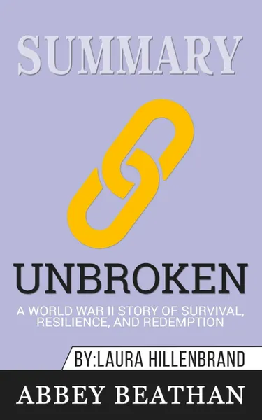 Обложка книги Summary of Unbroken. A World War II Story of Survival, Resilience, and Redemption by Laura Hillenbrand, Abbey Beathan