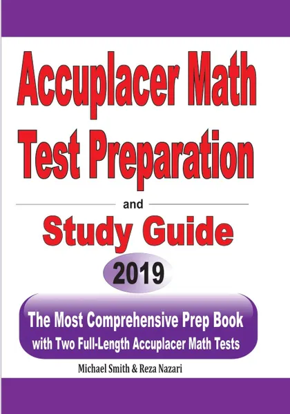 Обложка книги Accuplacer  Math Test Preparation and  study guide. The Most Comprehensive Prep Book with Two Full-Length Accuplacer Math Tests, Michael Smith, Reza Nazari