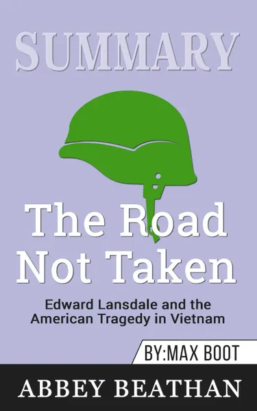 Обложка книги Summary of The Road Not Taken. Edward Lansdale and the American Tragedy in Vietnam by Max Boot, Abbey Beathan