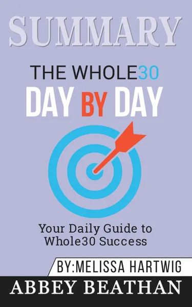 Обложка книги Summary of The Whole30 Day by Day. Your Daily Guide to Whole30 Success by Melissa Hartwig, Abbey Beathan