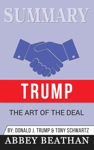 Обложка книги Summary of Trump. The Art of the Deal by Donald J. Trump & Tony Schwartz, Abbey Beathan