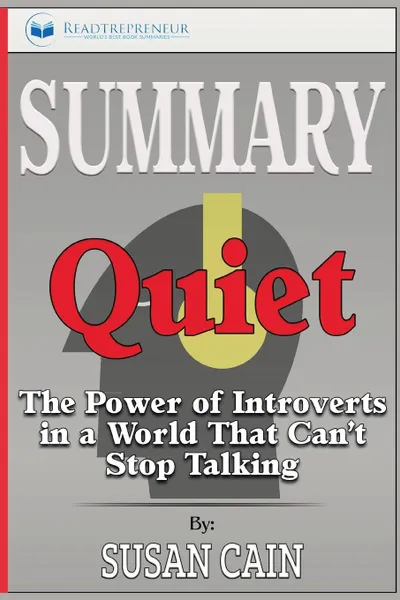 Обложка книги Summary of Quiet. The Power of Introverts in a World That Can't Stop Talking by Susan Cain, Readtrepreneur Publishing