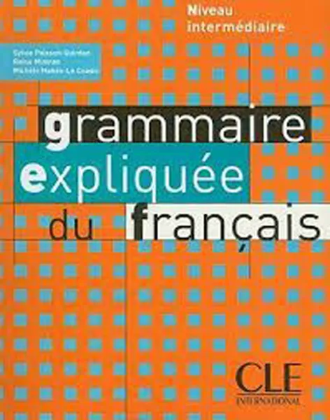 Обложка книги Grammaire expliquee du Francais:  Niveau Intermediaire, Michele Maheo-Le Coadic, Reine Mimran, Sylvie Poisson-Quinton