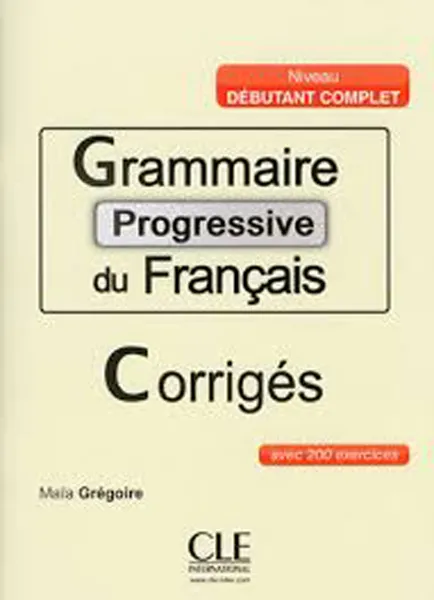 Обложка книги Grammaire progressive du francais; corriges avec 200 exercices niveau debutant complet, Maia Gregoire